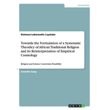 Towards the Formulation of a Systematic Theodicy of African Traditional Religion and its Reinterpretation of Empirical Cosmology: Religion and Science