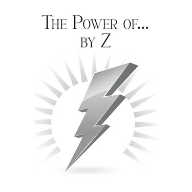 The Power of... by Z: A Guide to Achieving a Good and Happy Life by Overcoming Its Challenges