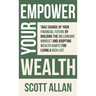 Empower Your Wealth: Take Charge of Your Financial Future by Building the Millionaire Mindset and Adopting Wealth Habits for Living a Rich Life