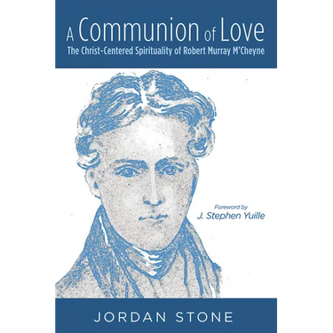 A Communion of Love: The Christ-Centered Spirituality of Robert Murray m'Cheyne