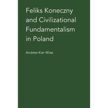 Feliks Koneczny and Civilizational Fundamentalism in Poland