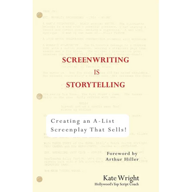 Screenwriting Is Storytelling: Creating an A-List Screenplay That Sells!