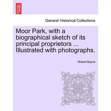 Moor Park, with a Biographical Sketch of Its Principal Proprietors ... Illustrated with Photographs.