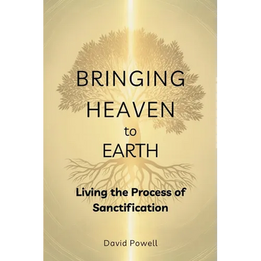 Bringing Heaven to Earth: Living the Process of Sanctification