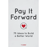 Pay It Forward: 75 Ideas to Build a Better World