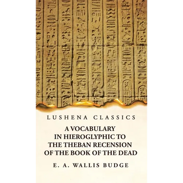 A Vocabulary in Hieroglyphic to the Theban Recension of the Book of the Dead