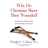 Why Do Christians Shoot Their Wounded?: Helping (Not Hurting) Those with Emotional Difficulties