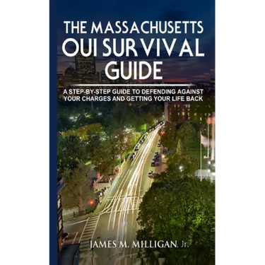 The Massachusetts OUI Survival Guide: A Step-By-By Guide To Defending Against Your Charges And Getting Your Life Back