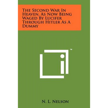 The Second War in Heaven, as Now Being Waged by Lucifer Through Hitler as a Dummy