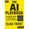 The AI Playbook: A Survival Guide to Thriving in the Age of Automation