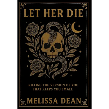 Let Her Die: Killing the Version of You That Keeps You Small