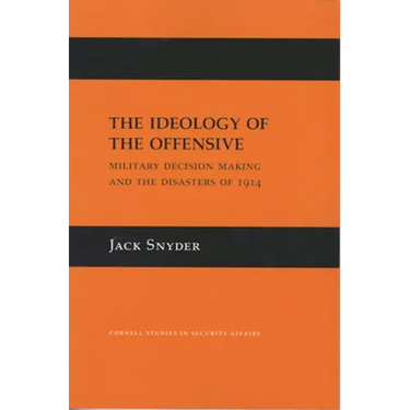 The Ideology of the Offensive: Military Decision Making and the Disasters of 1914