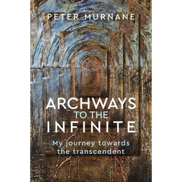 Archways to the Infinite: My Journey Towards the Transcendent