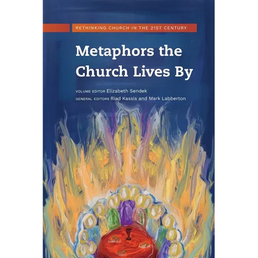 Metaphors the Church Lives By: Rethinking Church for the 21st Century