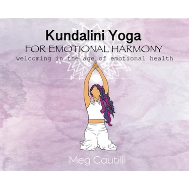 Kundalini Yoga For Emotional Harmony: welcoming in the age of emotional health