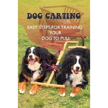 Dog Carting: Easy Steps For Training Your Dog To Pull: Dog Carts For Pulling