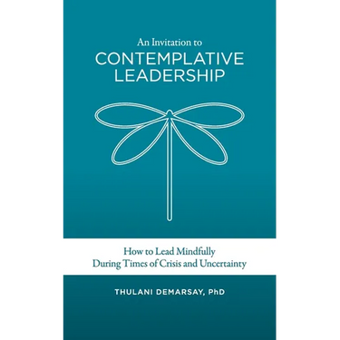 An Invitation to Contemplative Leadership: How to Lead Mindfully During Times of Crisis and Uncertainty