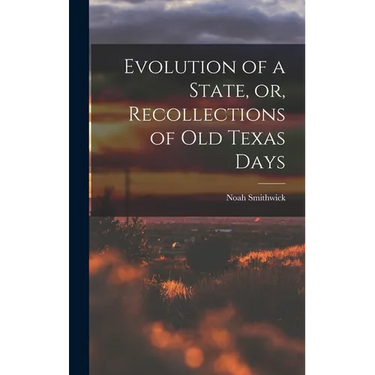 Evolution of a State, or, Recollections of Old Texas Days