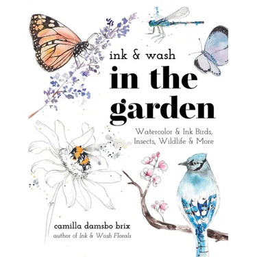 Ink & Wash in the Garden: Watercolor & Ink Birds, Insects, Wildlife & More