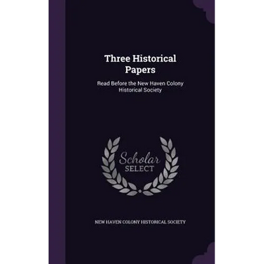 Three Historical Papers: Read Before the New Haven Colony Historical Society