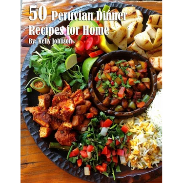 50 Peruvian Dinner Recipes for Home