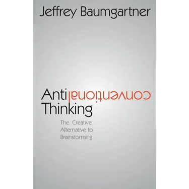 Anticonventional Thinking: The Creative Alternative to Brainstorming