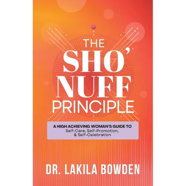 The Sho'nuff Principle: A High Achieving Woman's Guide To Self-Care, Self-Promotion, & Self-Celebration
