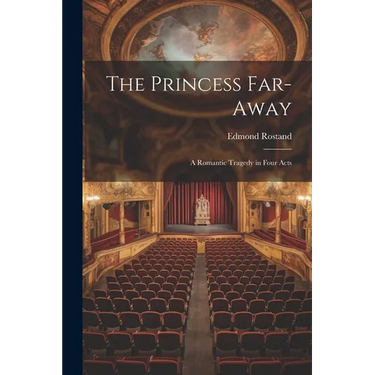 The Princess Far-Away: A Romantic Tragedy in Four Acts
