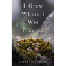 I Grew Where I Was Planted