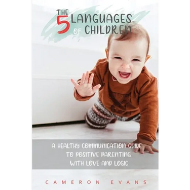 The 5 languages of children: A healthy communication guide to positive parenting with love and logic