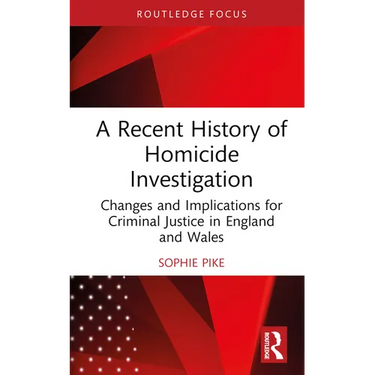 A Recent History of Homicide Investigation: Changes and Implications for Criminal Justice in England and Wales