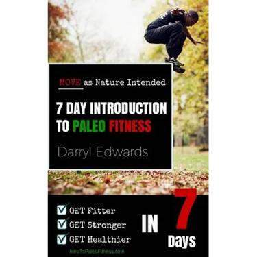 7 Day Introduction to Paleo Fitness: Get Fitter, Get Stronger, Get Healthier in Seven Days. Move as Nature Intended.