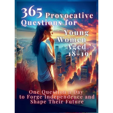 365 Provocative Questions for Young Women Aged 18-19: One Question a Day to Forge Independence and Shape Their Future