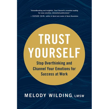 Trust Yourself: Stop Overthinking and Channel Your Emotions for Success at Work
