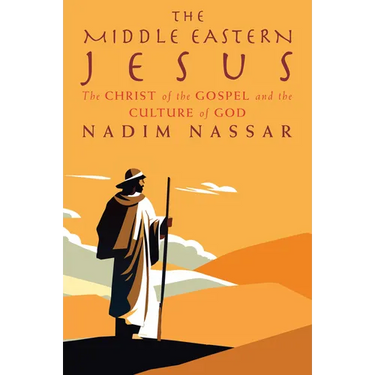 The Middle Eastern Jesus: The Christ of the Gospel and the Culture of God
