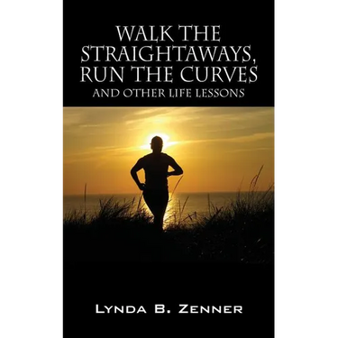 Walk the Straightaways, Run the Curves: And Other Life Lessons