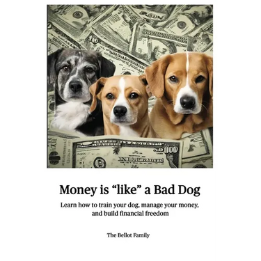 Money is Like a Bad Dog: Learn how to train your dog, manage your money, and build financial freedom