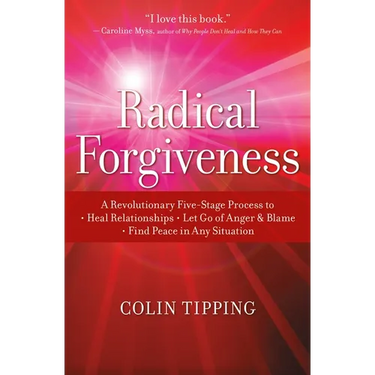 Radical Forgiveness: A Revolutionary Five-Stage Process To: Heal Relationships, Let Go of Anger and Blame, and Find Peace in Any Situation