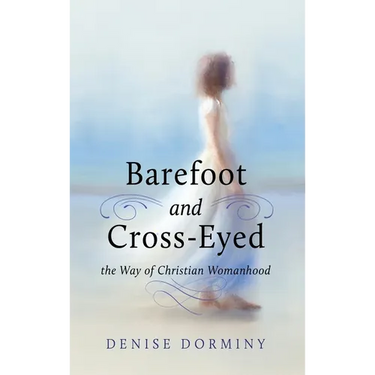 Barefoot and Cross-Eyed: the Way of Christian Womanhood