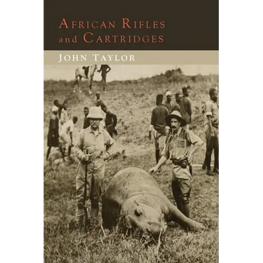 African Rifles and Cartridges: The Experiences and Opinions of a Professional Ivory Hunter