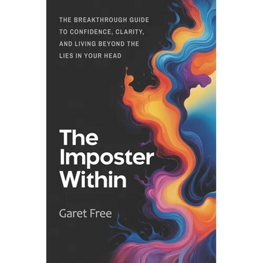 The Imposter Within: The Breakthrough Guide to Confidence, Clarity, and Living Beyond the Lies in Your Head