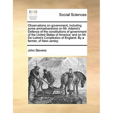 Observations on government, including some animadversions on Mr. Adams's Defence of the constitutions of government of the United States of America: a