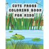 Cute Frog Coloring Pages for Kids: frog coloring book for kids