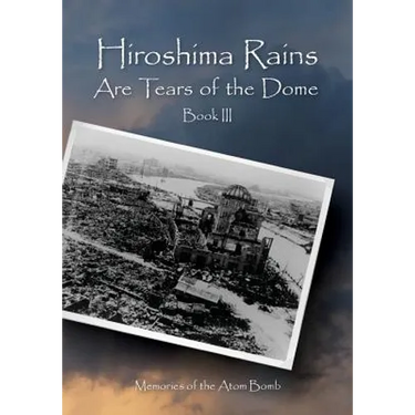Hiroshima Rains Are Tears of the Dome: Memories of the Atom Bomb