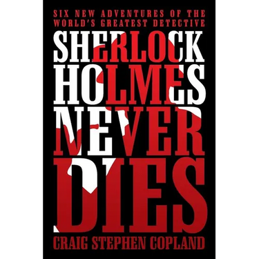 Sherlock Holmes Never Dies: Six New Adventures of the World's Greatest Detective