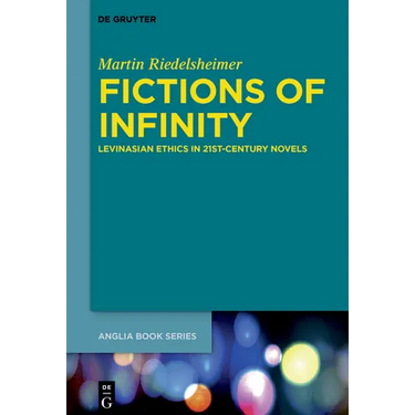 Fictions of Infinity: Levinasian Ethics in 21st-Century Novels
