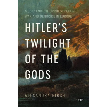 Hitler's Twilight of the Gods: Music and the Orchestration of War and Genocide in Europe