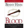 The Blood: Experience the Power That Brings Salvation, Healing, and Miracles