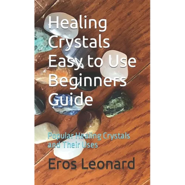 Healing Crystals Easy to Use Beginners Guide: Popular Healing Crystals and Their Uses