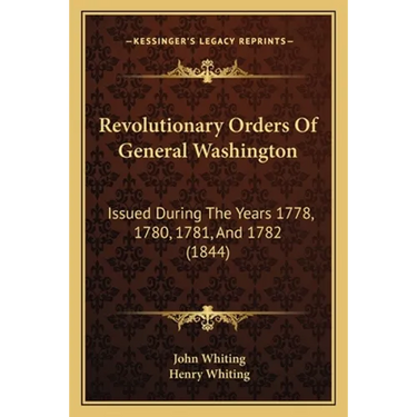 Revolutionary Orders Of General Washington: Issued During The Years 1778, 1780, 1781, And 1782 (1844)